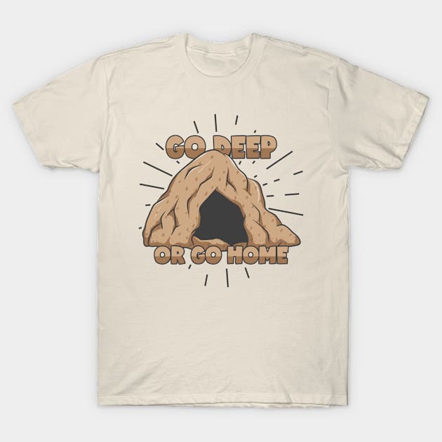 Go Deep Or Go Home Cave Speleology T-Shirt by voidea